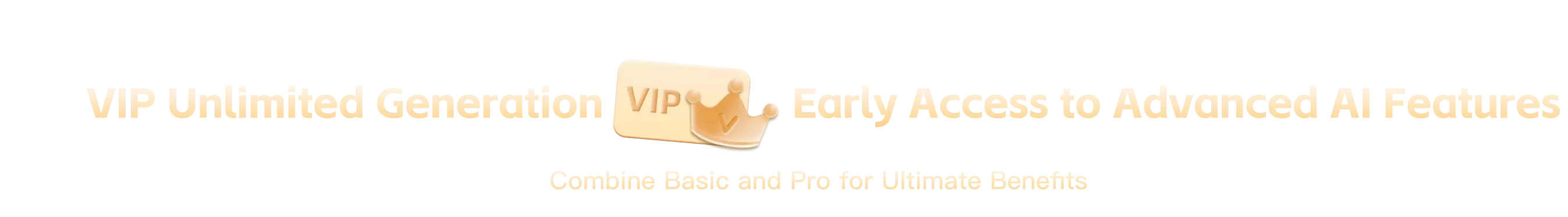 VIP Unlimited Generation,Early Access to Advanced AI Features