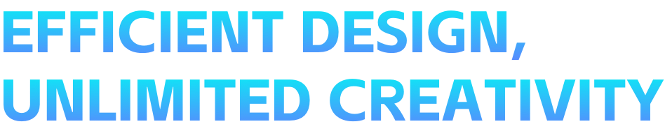 Efficient Design, Unlimited Creativity.